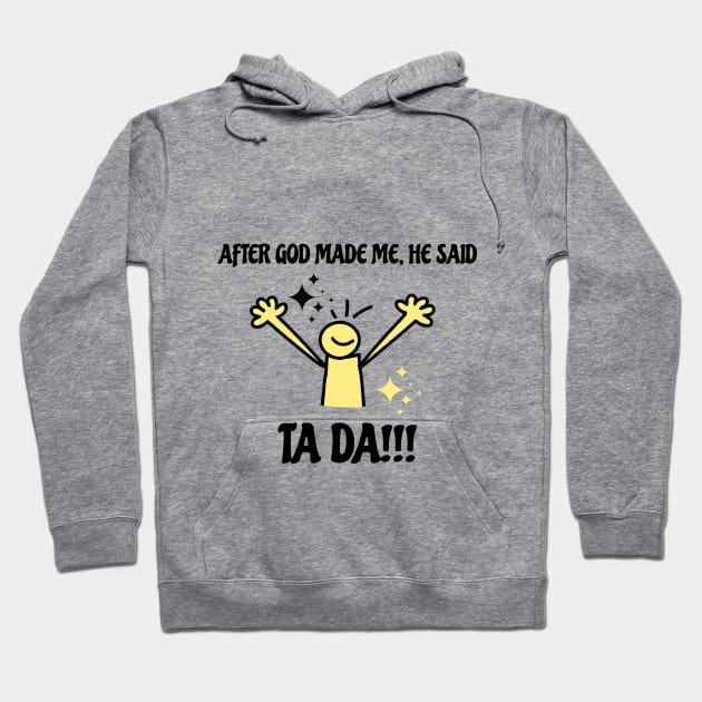 After God Made Me He Said Tada Funny Black and Yellow Hoodie by ArtcoZen